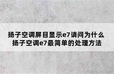 扬子空调屏目显示e7请问为什么 扬子空调e7最简单的处理方法